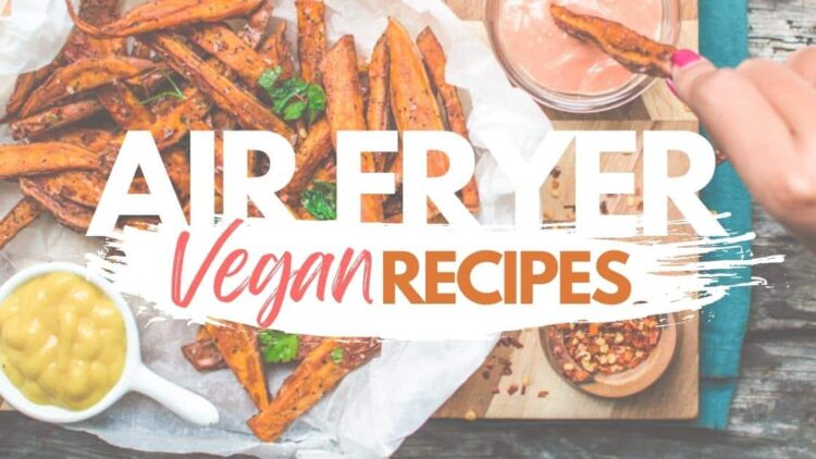 best vegan air fryers recipes for breakfast dinner sides and dessert