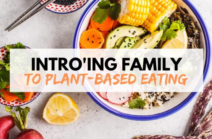 Plan For Introducing Family to Plant-Based Eating | WorldofVegan.com | #vegan #vegetarian #plantbased #health #parenting #mom